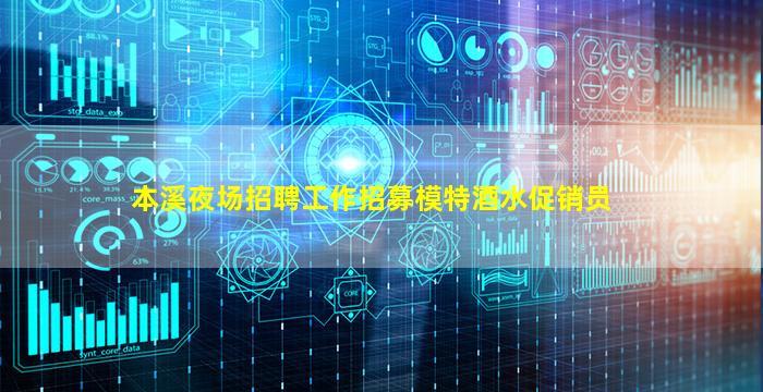 本溪夜场招聘工作招募模特酒水促销员